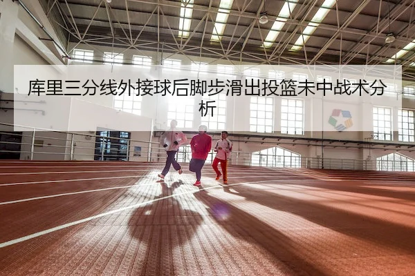 库里三分线外接球后脚步滑出投篮未中战术分析